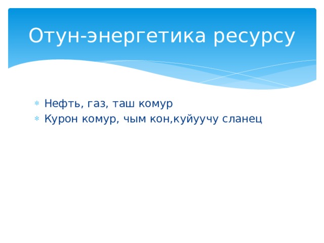 Отун-энергетика ресурсу Нефть, газ, таш комур Курон комур, чым кон,куйуучу сланец 
