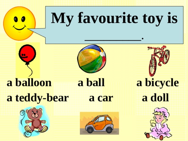 My favourite toy is  _________. a balloon a ball a bicycle a teddy-bear a car a doll 