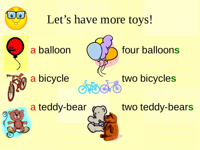 Let’s have more toys! a balloon a bicycle a teddy-bear four balloon s two bicycle s two teddy-bear s 