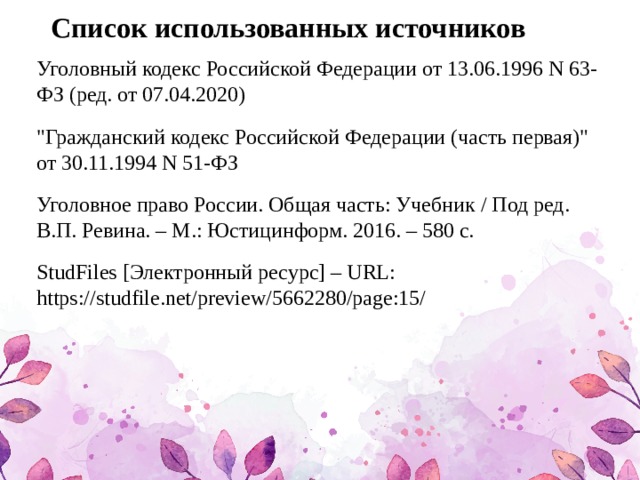 Список использованных источников Уголовный кодекс Российской Федерации от 13.06.1996 N 63-ФЗ (ред. от 07.04.2020) 