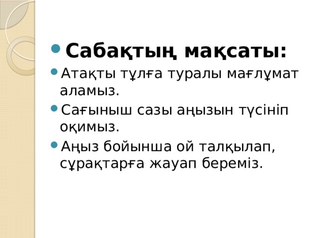 Сабақтың мақсаты: Атақты тұлға туралы мағлұмат аламыз. Сағыныш сазы аңызын түсініп оқимыз. Аңыз бойынша ой талқылап, сұрақтарға жауап береміз. 