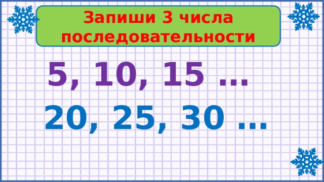 Запиши 3 числа последовательности 5, 10, 15 … 20, 25, 30 … 