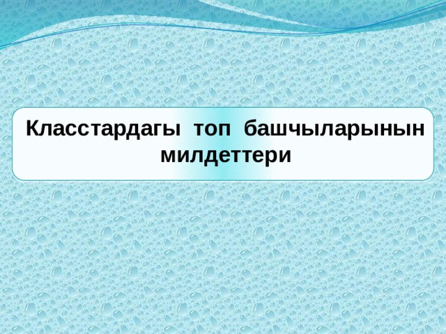  Класстардагы топ башчыларынын милдеттери 