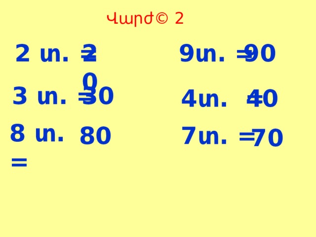 Վարժ© 2 2 տ. = 20 9տ. = 90 3 տ. = 30 4տ. = 40 8 տ. = 80 7տ. = 70 