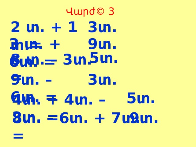 Վարժ© 3 2 տ. + 1 տ.= 3տ. 3 տ. + 6տ. = 9տ. 5տ. 8 տ. – 3տ. = 9տ. – 6տ. = 3տ. 5տ. 4տ. + 4տ. – 3տ. = 8տ. – 6տ. + 7տ. = 9տ. 