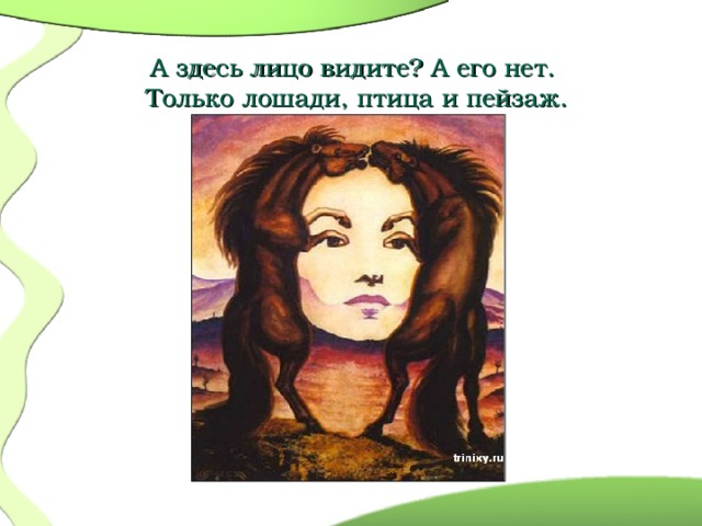 А здесь лицо видите? А его нет. Только лошади, птица и пейзаж .    