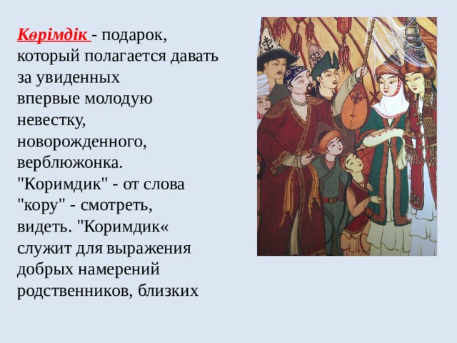 Көрімдік - подарок,  который полагается давать за увиденных  впервые молодую  невестку,  новорожденного,  верблюжонка.  