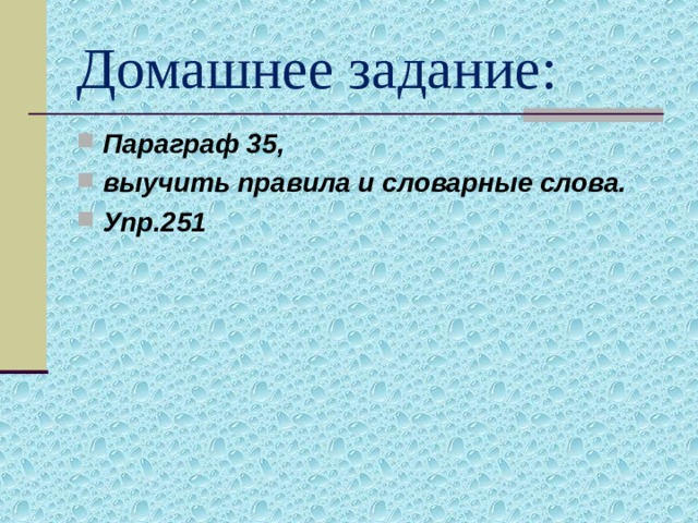 Домашнее задание: Параграф 35, выучить правила и словарные слова. Упр.251 