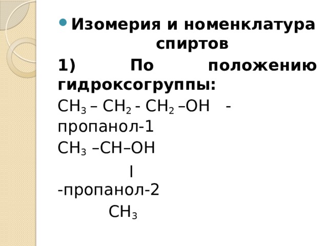 Изомерия и номенклатура спиртов 1) По положению гидроксогруппы: СН 3  – СН 2  - СН 2  –ОН   - пропанол-1 СН 3  –СН–ОН  ׀                 -пропанол-2           СН 3    