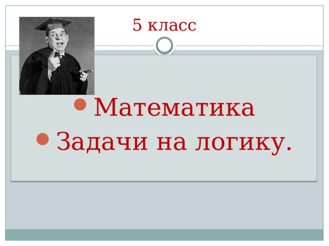 5 класс Математика Задачи на логику. 