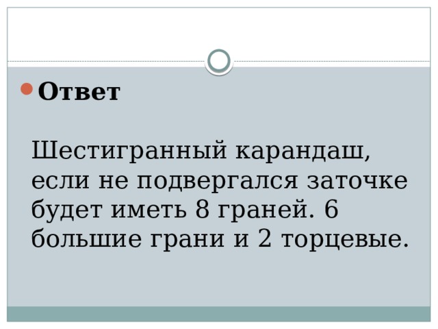 Ответ   Шестигранный карандаш, если не подвергался заточке будет иметь 8 граней. 6 большие грани и 2 торцевые.   