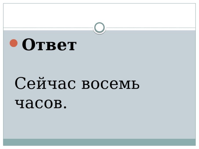 Ответ   Сейчас восемь часов.   