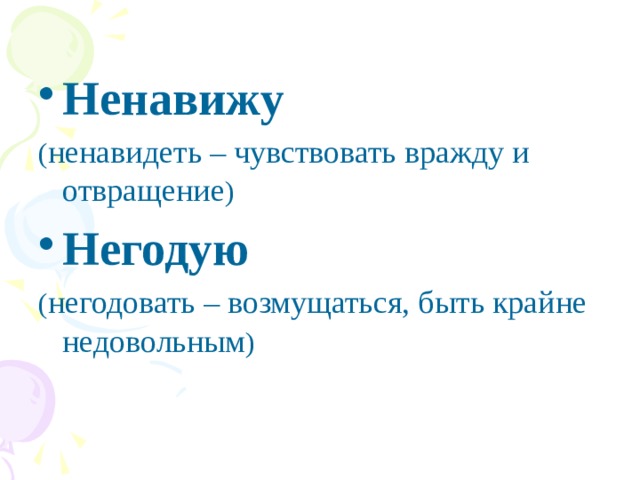 Ненавижу ( ненавидеть – чувствовать вражду и отвращение ) Негодую ( негодовать – возмущаться, быть крайне недовольным ) 