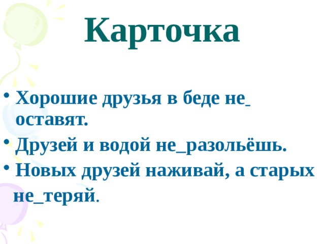 Карточка Хорошие друзья в беде не  оставят. Друзей и водой не  разольёшь. Новых друзей наживай, а старых  не  теряй . 