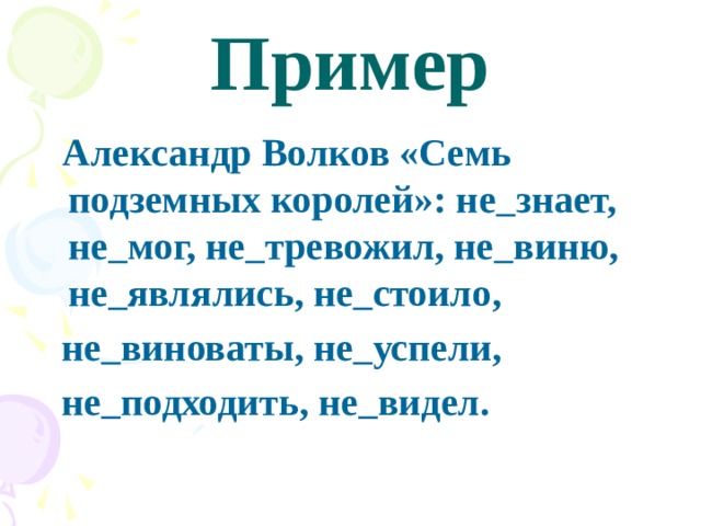 Пример  Александр Волков «Семь подземных королей»: не  знает, не  мог, не  тревожил, не  виню, не  являлись, не  стоило,  не  виноваты, не  успели,  не  подходить, не  видел. 