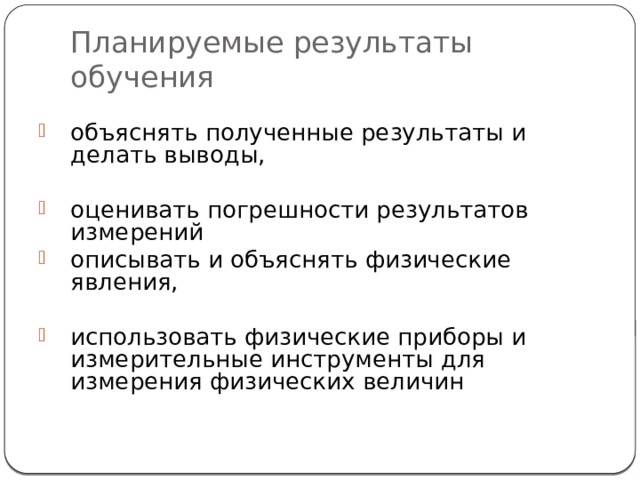 Планируемые результаты обучения объяснять полученные результаты и делать выводы, оценивать погрешности результатов измерений описывать и объяснять физические явления, использовать физические приборы и измерительные инструменты для измерения физических величин 