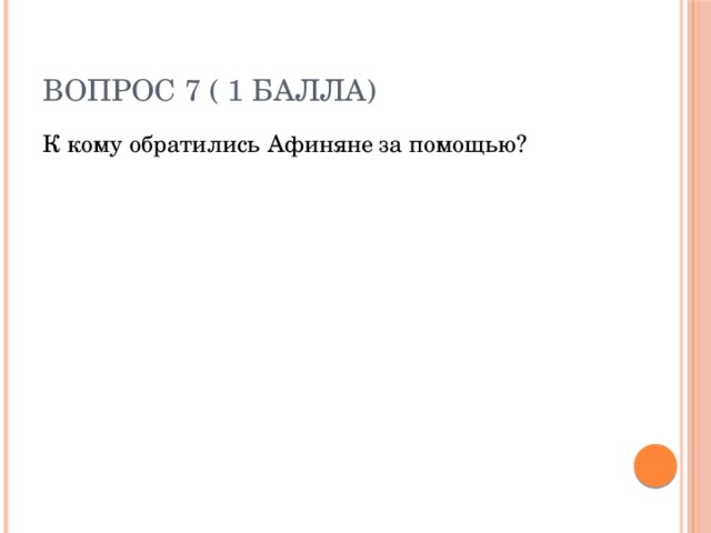 Вопрос 7 ( 1 балла) К кому обратились Афиняне за помощью? 