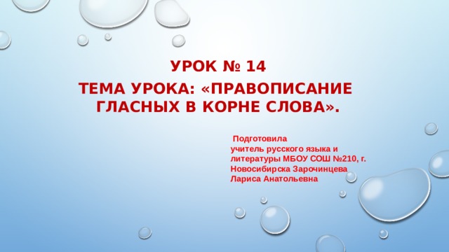 Урок № 14 Тема урока: «Правописание гласных в корне слова».   Подготовила учитель русского языка и литературы МБОУ СОШ №210, г. Новосибирска Зарочинцева Лариса Анатольевна 