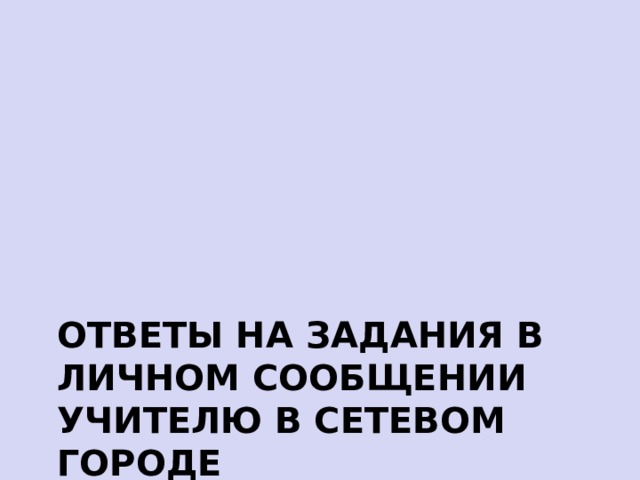 Ответы на задания в личном сообщении учителю в Сетевом Городе    