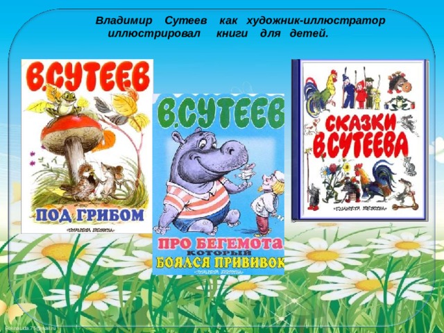 Владимир Сутеев как художник-иллюстратор иллюстрировал книги для детей. 