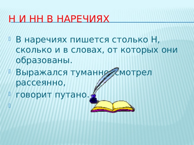 Н и НН в наречиях В наречиях пишется столько Н, сколько и в словах, от которых они образованы. Выражался туманно, смотрел рассеянно, говорит путано. 