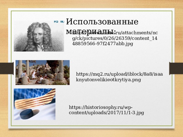 Использованные материалы: https://www.ikirov.ru/attachments/ncg/ck/pictures/0/26/26359/content_1448859566-97f2477abb.jpg https://mq2.ru/upload/iblock/8a8/isaaknyutonvelikieotkrytiya.png https://historiosophy.ru/wp-content/uploads/2017/11/1-3.jpg