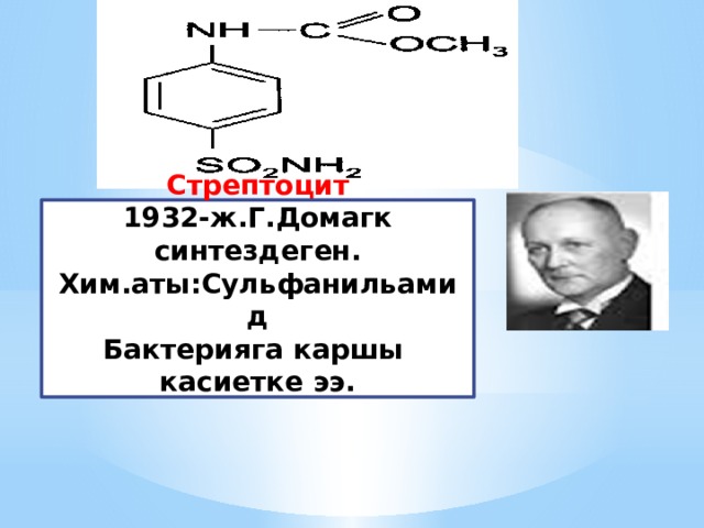     Стрептоцит 1932-ж.Г.Домагк синтездеген. Хим.аты:Сульфанильамид Бактерияга каршы касиетке ээ.  