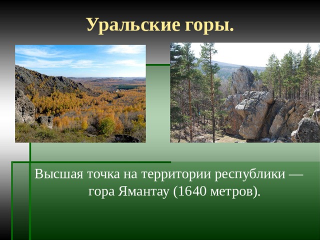 Уральские горы. Высшая точка на территории республики — гора Ямантау (1640 метров). 