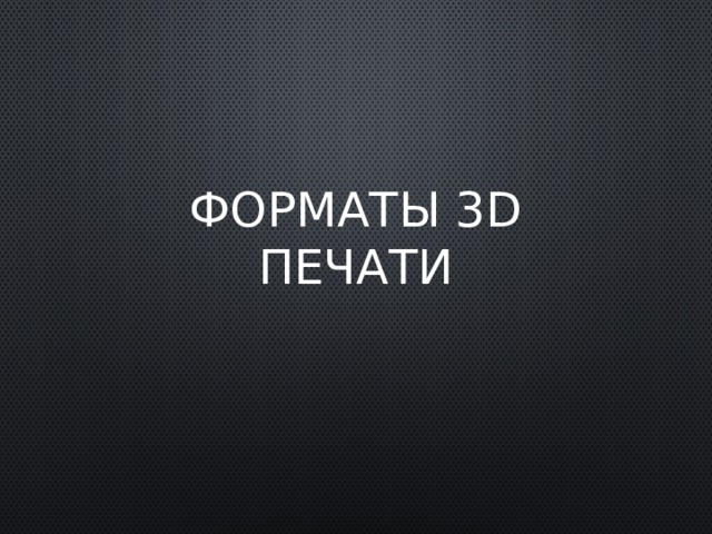 Форматы 3D печати 