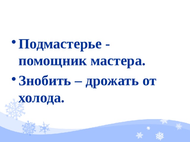 Подмастерье - помощник мастера. Знобить – дрожать от холода.  