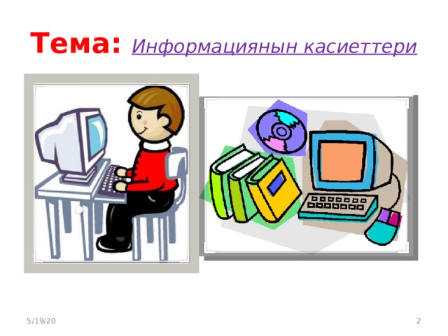 Тема: Информациянын касиеттери 5/19/20  