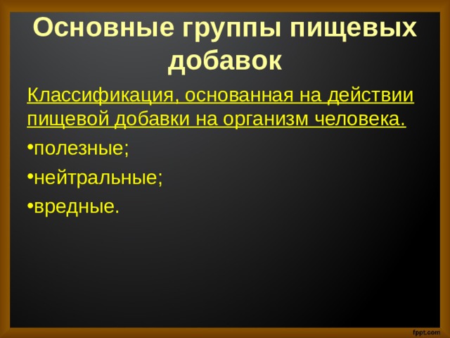 Основные группы пищевых добавок Классификация, основанная на действии пищевой добавки на организм человека. полезные; нейтральные; вредные. 