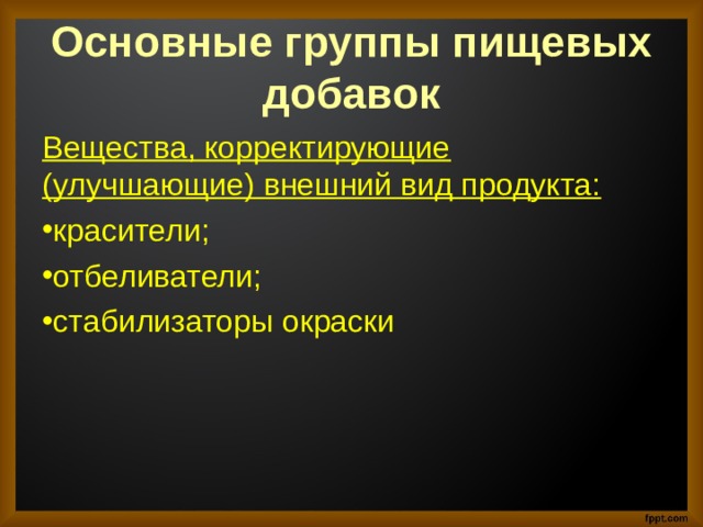 Основные группы пищевых добавок Вещества, корректирующие (улучшающие) внешний вид продукта: красители; отбеливатели; стабилизаторы окраски 