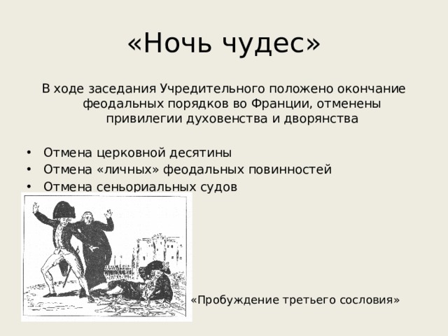 «Ночь чудес» В ходе заседания Учредительного положено окончание феодальных порядков во Франции, отменены привилегии духовенства и дворянства Отмена церковной десятины Отмена «личных» феодальных повинностей Отмена сеньориальных судов «Пробуждение третьего сословия» 