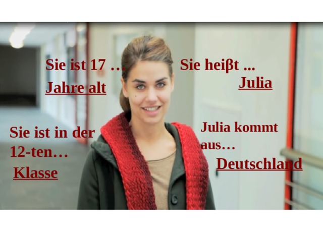 Sie heiβt ... Sie ist 17 … Julia Jahre alt Julia kommt aus… Sie ist in der 12-ten… Deutschland Klasse 