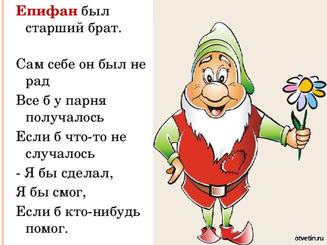 Епифан был старший брат.  Сам себе он был не рад Все б у парня получалось Если б что-то не случалось - Я бы сделал, Я бы смог, Если б кто-нибудь помог. 