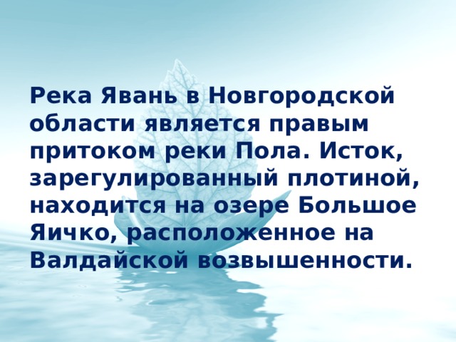 Река Явань в Новгородской области является правым притоком реки Пола. Исток, зарегулированный плотиной, находится на озере Большое Яичко, расположенное на Валдайской возвышенности. 