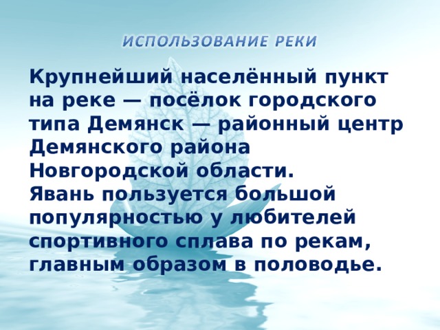 Крупнейший населённый пункт на реке — посёлок городского типа Демянск — районный центр Демянского района Новгородской области. Явань пользуется большой популярностью у любителей спортивного сплава по рекам, главным образом в половодье. 