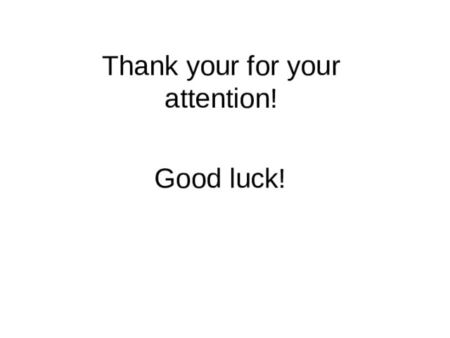 Thank your for your attention! Good luck! 