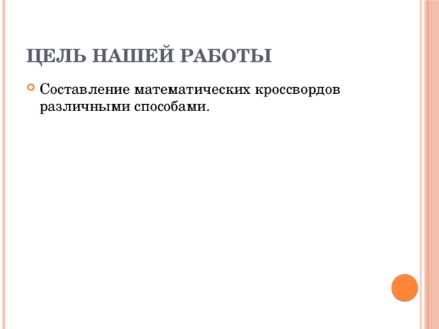 Цель нашей работы Составление математических кроссвордов различными способами. 