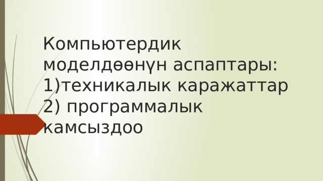 Компьютердик моделдөөнүн аспаптары:  1)техникалык каражаттар  2) программалык камсыздоо 