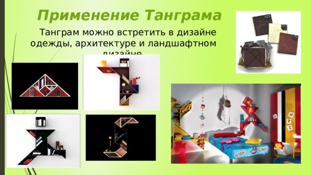 Применение  Танграма Танграм можно встретить в дизайне одежды, архитектуре и ландшафтном дизайне. 