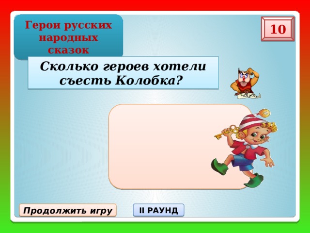 Герои русских народных сказок 10 Сколько героев хотели съесть Колобка? Продолжить игру II РАУНД 