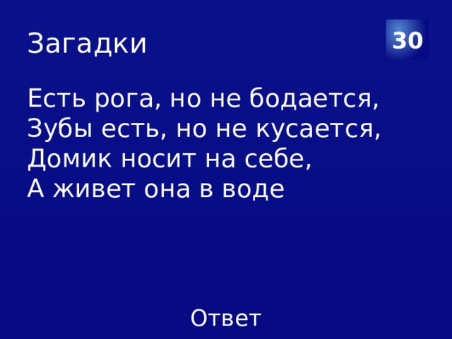 Загадки 30 Есть рога, но не бодается, Зубы есть, но не кусается, Домик носит на себе, А живет она в воде 