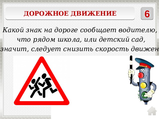 6 Дорожное движение Какой знак на дороге сообщает водителю,  что рядом школа, или детский сад,  а значит, следует снизить скорость движения знак перебегающего разметку ребенка 