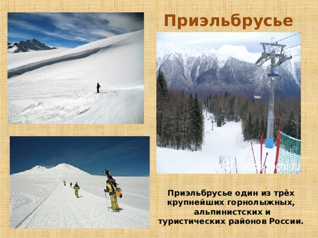 Приэльбрусье Приэльбрусье один из трёх крупнейших горнолыжных,  альпинистских и туристических районов России. 