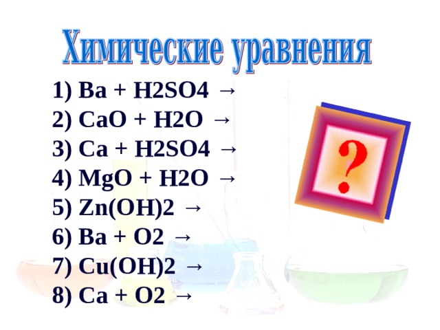 1) Ba + H2SO4 →  2) CaO + H2O →  3) Ca + H2SO4 →  4) MgO + H2O →  5) Zn(OH)2 →  6) Ba + O2 →  7) Cu(OH)2 →  8) Ca + O2 →   