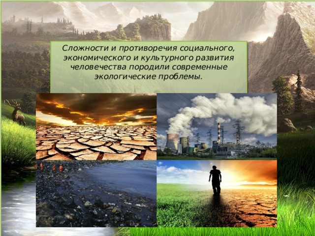 Сложности и противоречия социального, экономического и культурного развития человечества породили современные экологические проблемы.   