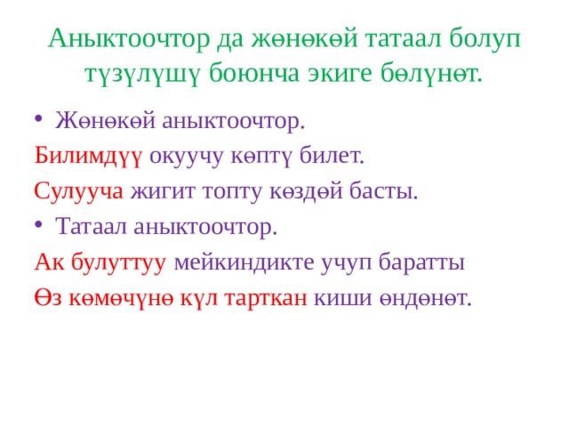 Аныктоочтор да жөнөкөй татаал болуп түзүлүшү боюнча экиге бөлүнөт. Жөнөкөй аныктоочтор. Билимдүү окуучу көптү билет. Сулууча жигит топту көздөй басты. Татаал аныктоочтор. Ак булуттуу мейкиндикте учуп баратты Өз көмөчүнө күл тарткан киши өндөнөт. 