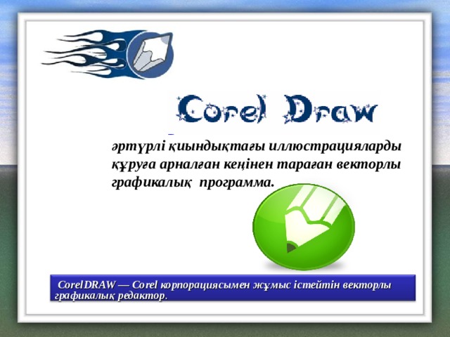 әртүрлі қиындықтағы иллюстрацияларды құруға арналған кеңінен тараған векторлы графикалық программа.  CorelDRAW — Corel корпорациясымен жұмыс істейтін векторлы графикалық редактор . 